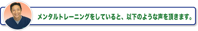 メンタルトレーニングをしていると、以下の様な声を頂きます